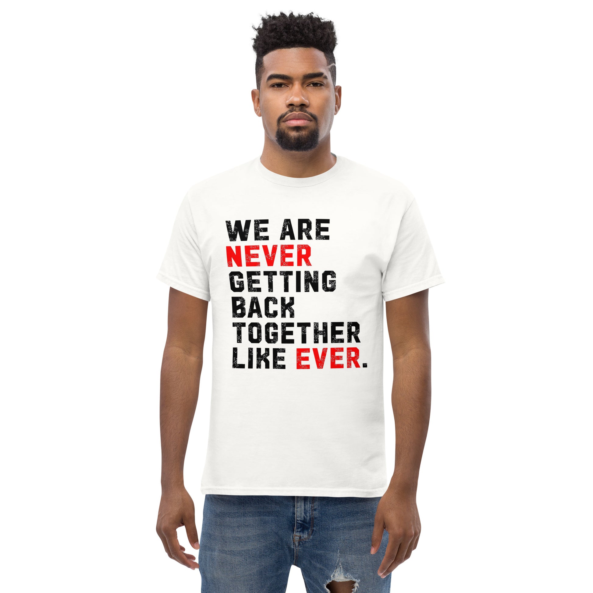 We Are Never Getting Back Together Like Ever - Unisex tee