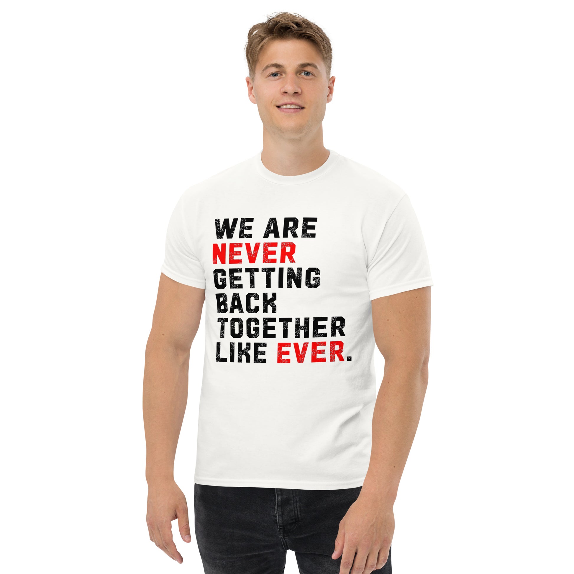 We Are Never Getting Back Together Like Ever - Unisex tee