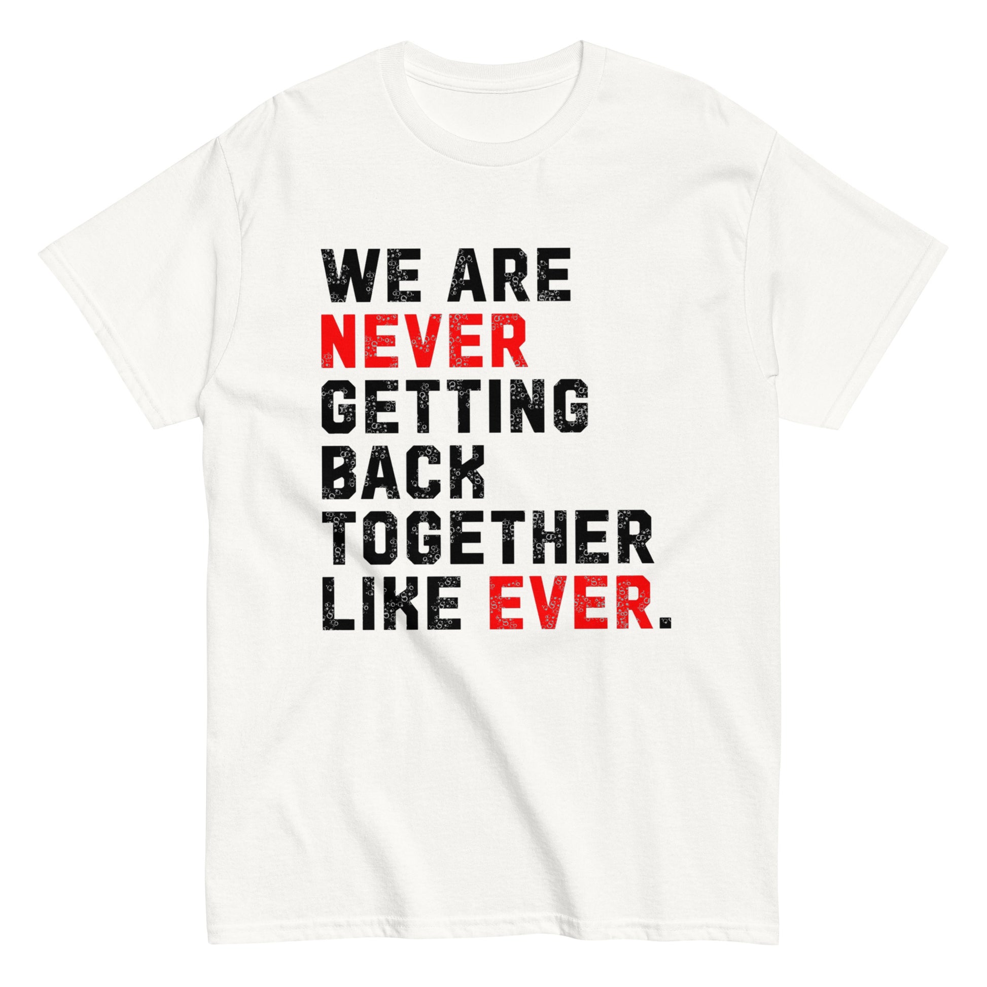 We Are Never Getting Back Together Like Ever - Unisex tee