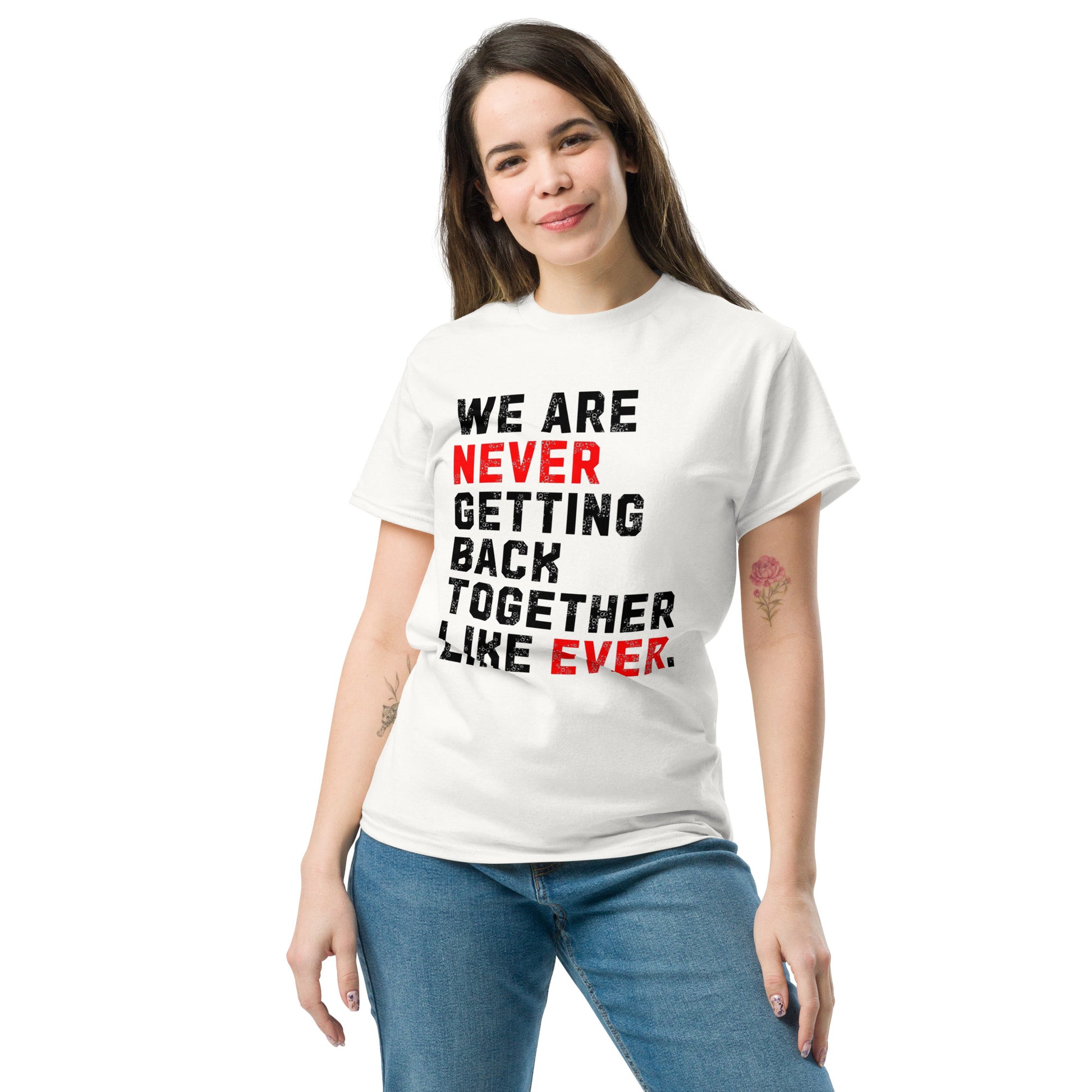 We Are Never Getting Back Together Like Ever - Unisex tee