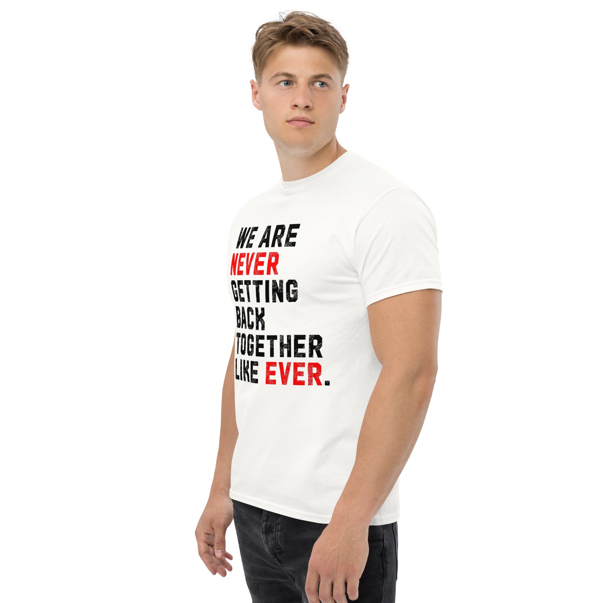 We Are Never Getting Back Together Like Ever - Unisex tee