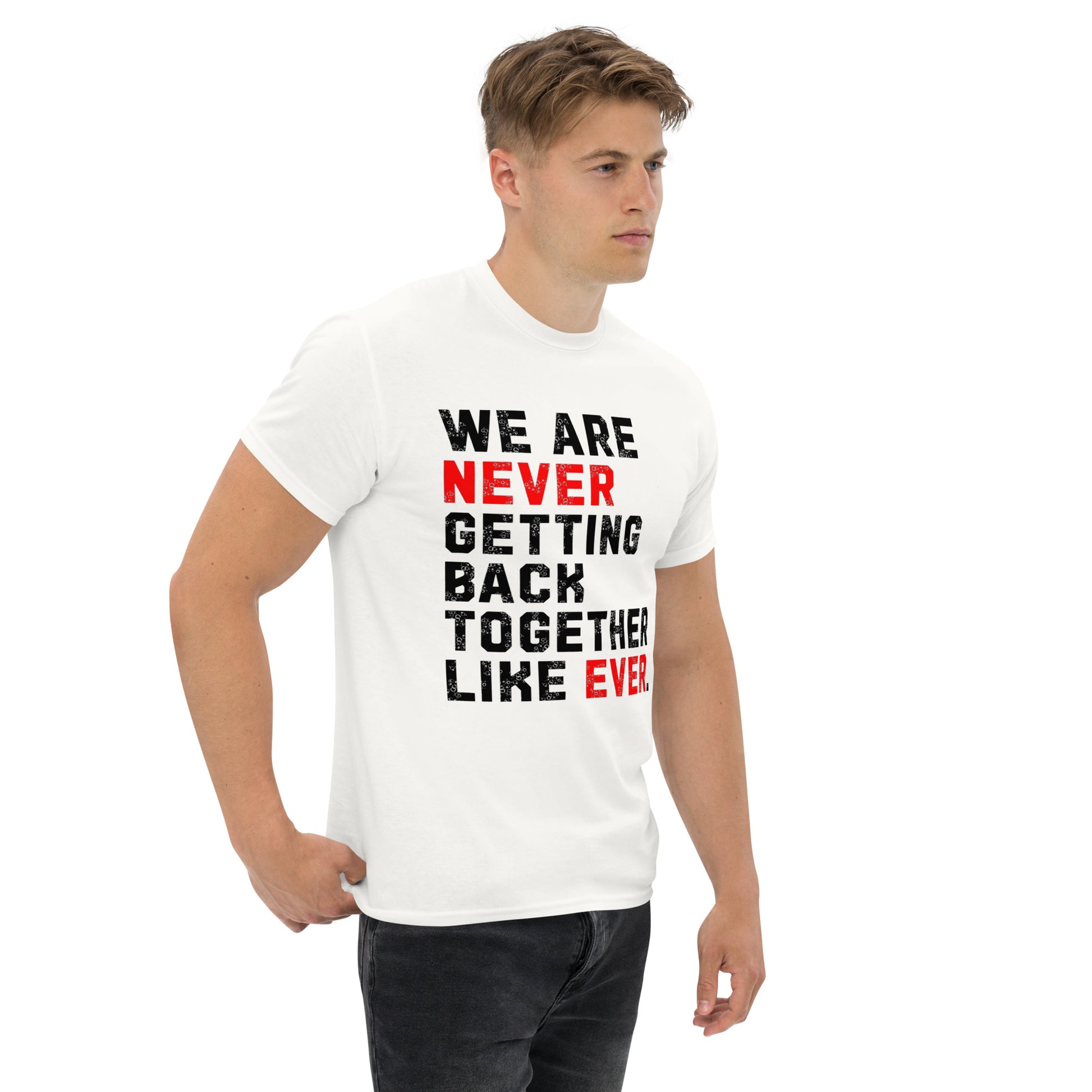 We Are Never Getting Back Together Like Ever - Unisex tee
